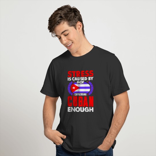 Stress Is Caused By Not Expressing Cuban T-shirt