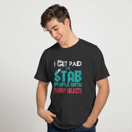 I Get Paid to Stab People With Sharp Objects T-shirt