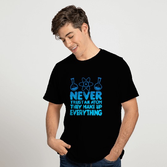SCIENCE ATOM FUNNY T Shirts - Never Trust An Atom They Make Up Everything