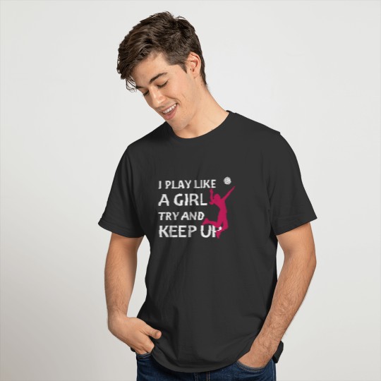 I play like a girl try and keep up Volleyball Gift T-shirt