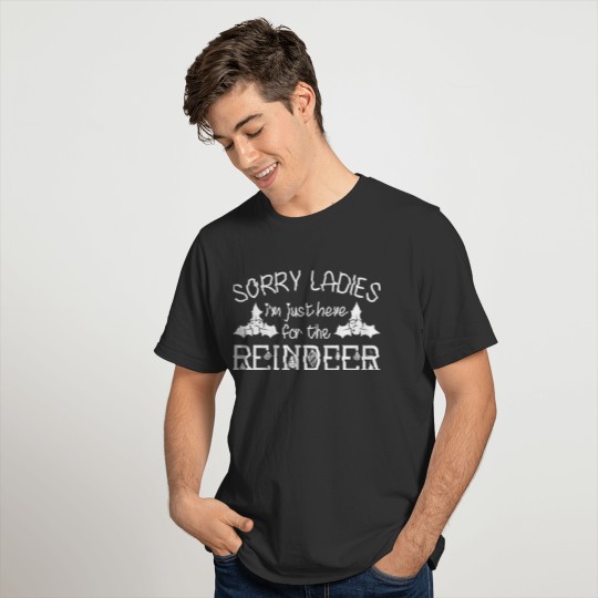 Sorry Ladies Im Just Here For The Reindeer Christm T-shirt