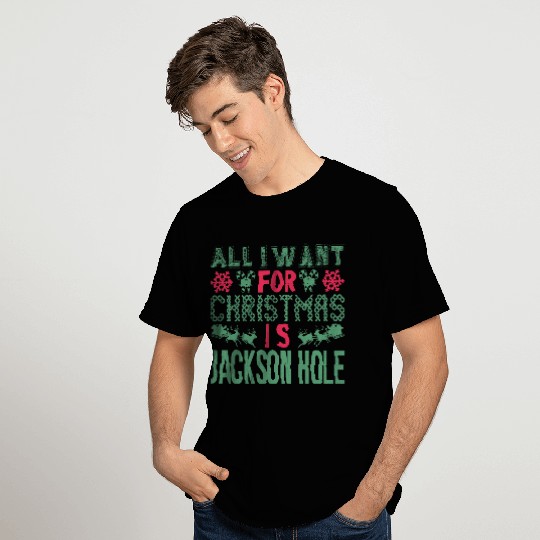 All I Want For Christmas Jackson Hole Holidays T Shirts