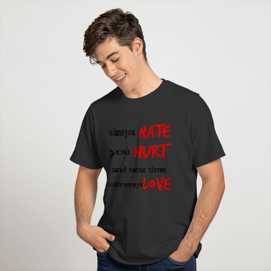 when you hate you hurt T-shirt