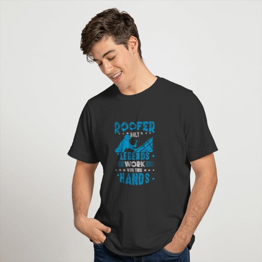 Roofer Only legends work with their hands T-shirt