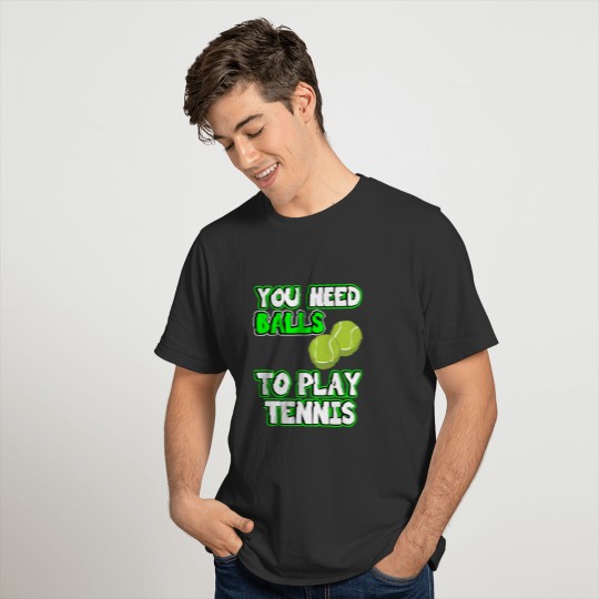 You need balls to play tennis | Funny men sayings T Shirts