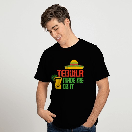 TEQUILA MADE ME DO IT T Shirts