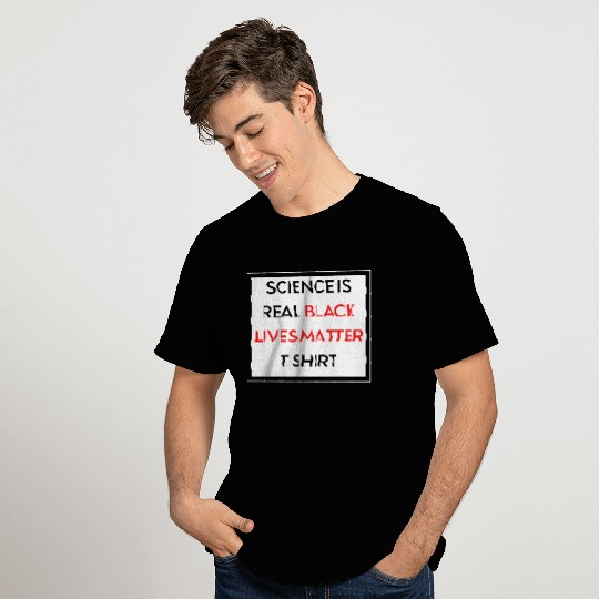 science is real black lives matter T Shirts
