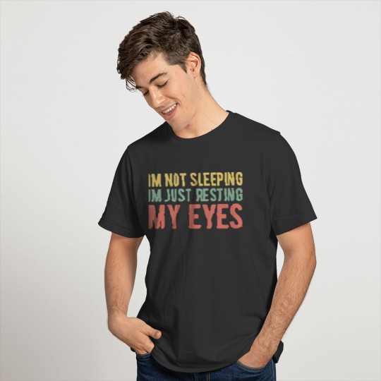 I m Not Sleeping I m Just Resting My Eyes Mens Fun T-shirt