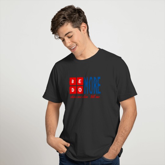 be more do more show me don t tell me T-shirt