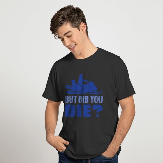 but did you die? snowmobile ride quote T-shirt