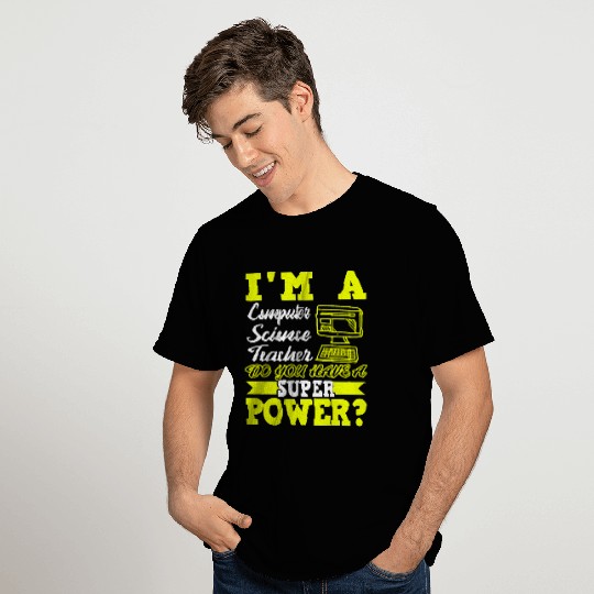 I'm A Computer Science Teacher T Shirts