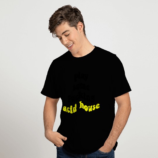 Play Some Fucking Acid House T Shirts