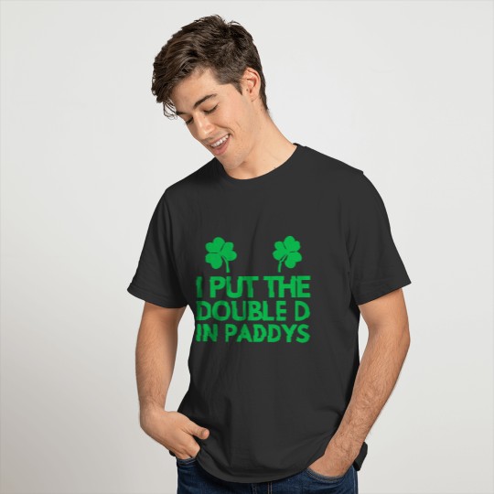 I PUT THE DOUBLE D IN PADDYS T-shirt