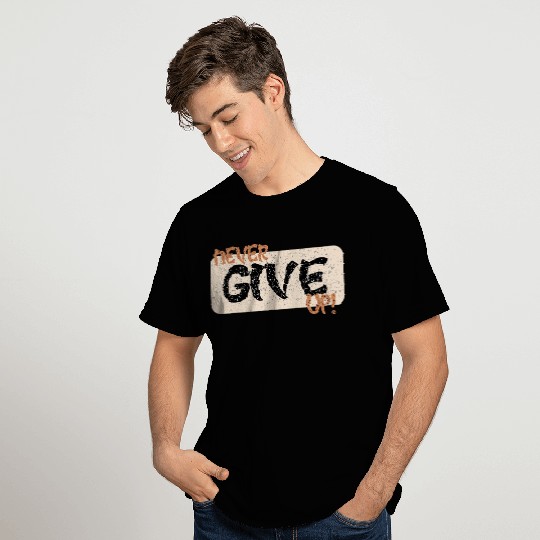 never give up T Shirts