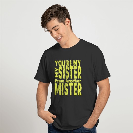 You're My Sister From Another Mister T-shirt