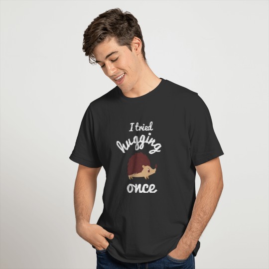 I Tried Hugging once Hedgehog funny Quote Hug cute T Shirts