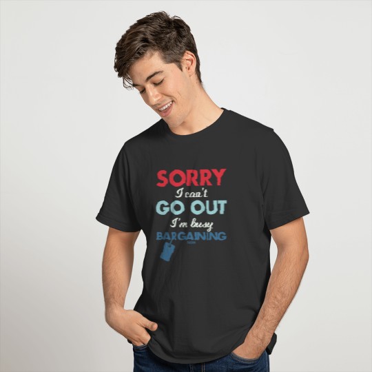 Sorry I Cant Go Out I'm Busy Bargaining T-shirt