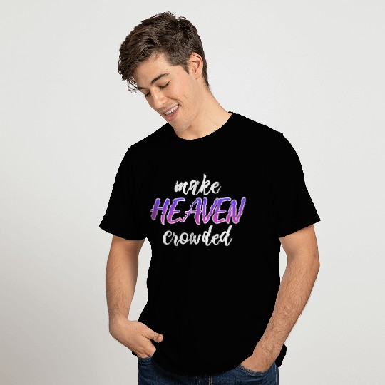 Make Heaven Crowded Christ Follower Gift T Shirts