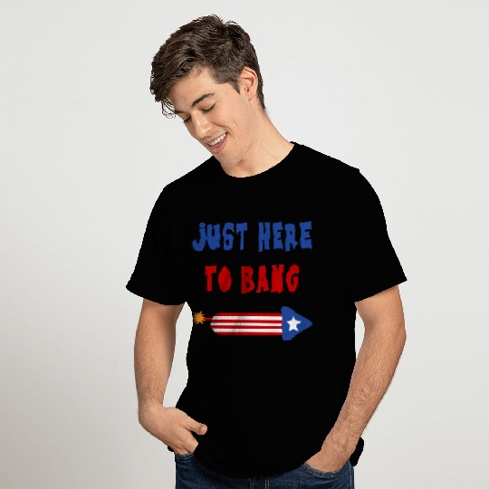 Just Here to Bang 4th of July Fireworks merch T Shirts