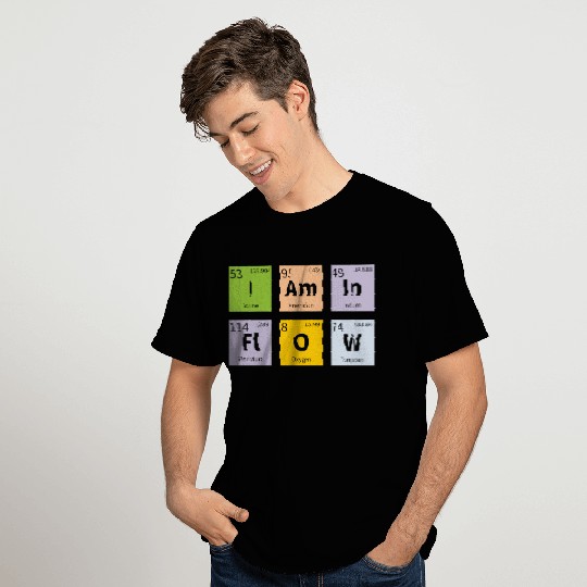 Periodic Table Slogan - I am in Flow T Shirts