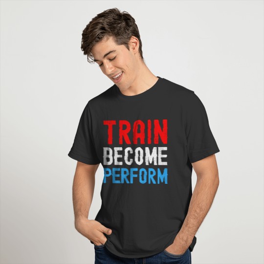 Train Become Perform (Red White Blue) T Shirts