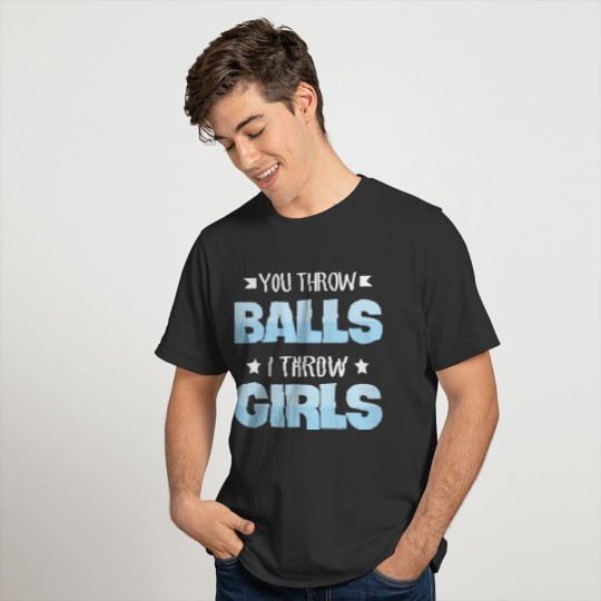You throw balls - I throw girls Quote for a Cheer T-shirt