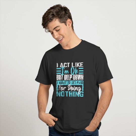 I Act Like I'm Ok - Lazy People Funny Saying T-shirt