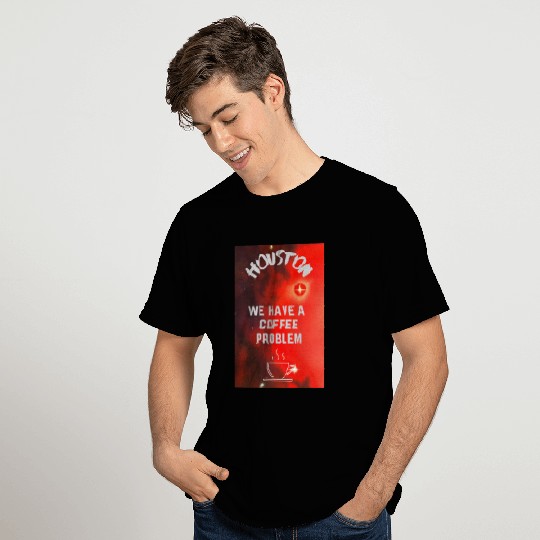 Houston we have a coffee problem T Shirts