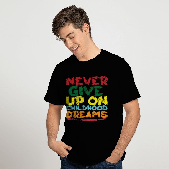 NEVER GIVE UP ON CHILDHOOD DREAMS T Shirts
