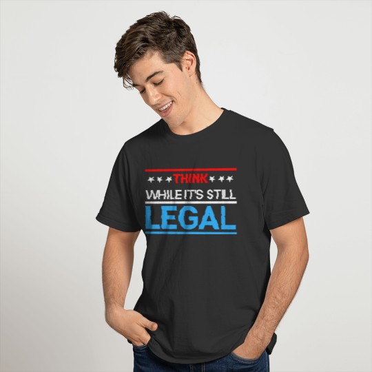 THINK WHILE IT'S STILL LEGAL - Red, White, Blue T-shirt