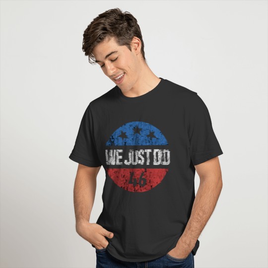We Just Did 46 Biden 2020 T-shirt