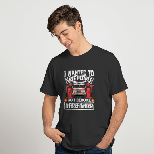 I wanted To Save People So I Become A Firefighter T-shirt