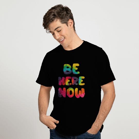 BE HERE NOW T Shirts