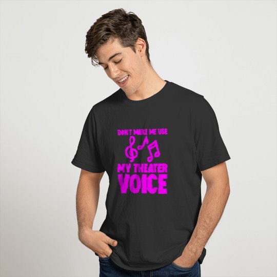 Don't Make Me Use My Theater Voice 5 T-shirt