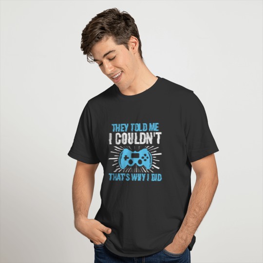 They Told Me I Couldn't That's Why I Did Gaming T-shirt