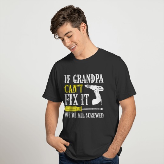 If Grandpa Can’t Fix It We’re All Screwed T-shirt