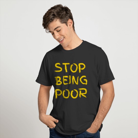 STOP BEING POOR, Celebrity Quote Funny Meme T-shirt