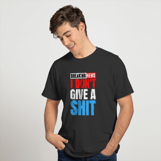 Breaking News I Don't Give a Shit (Red White Blue) T-shirt