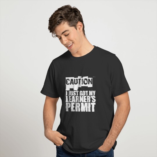 Caution I Just Got My Learner's Permit 4 T-shirt