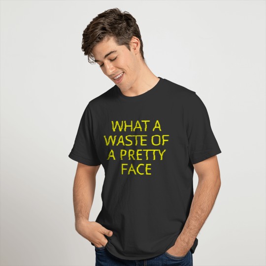 What A Waste Of A Pretty Face (in yellow letters) T Shirts