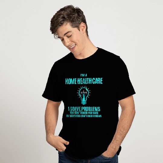 Home Health Care T Shirts - I Solve Problems Gift I