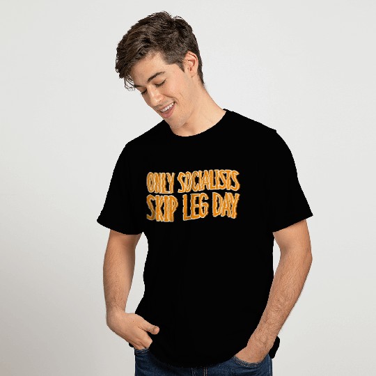 Only Socialists Skip Leg Day T Shirts