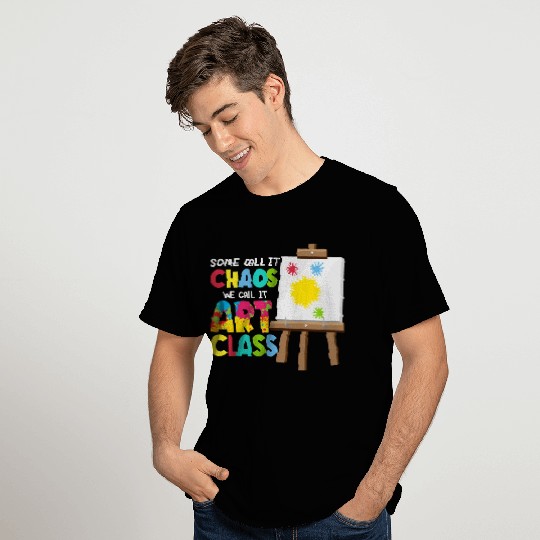 Some Call It Chaos We Call It Art Class Art Teache T Shirts
