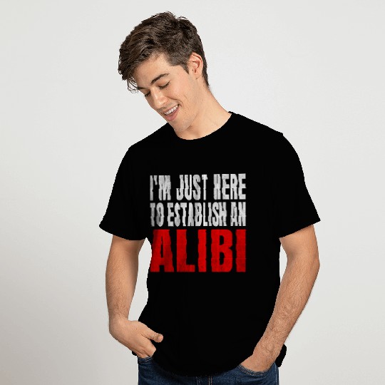 i'm just here to establish an alibi T Shirts