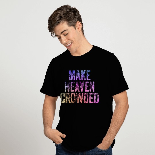 Make Heaven Crowded Faith ritual Christian T Shirts