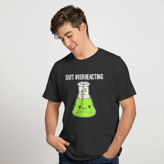 Quit Overreacting Biology Student Gift T Shirts