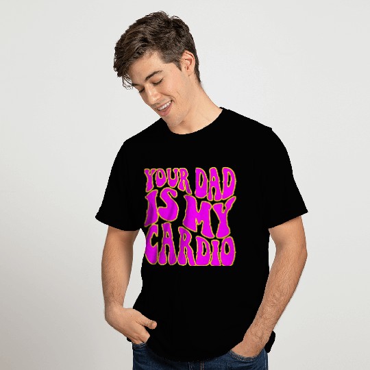 Your Dad Is My Cardio © WhiteTigerLLC.Com T Shirts