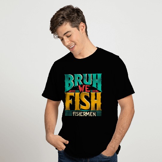 BRUH WE FISH Fishermen T Shirts