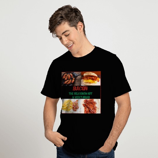 Bacon: The reason I'm Not a Vegetarian T Shirts