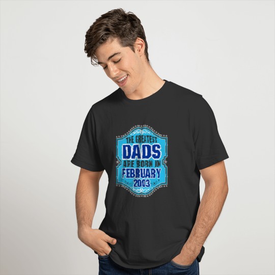 The Greatest Dads Are Born In February 2003 T-shirt